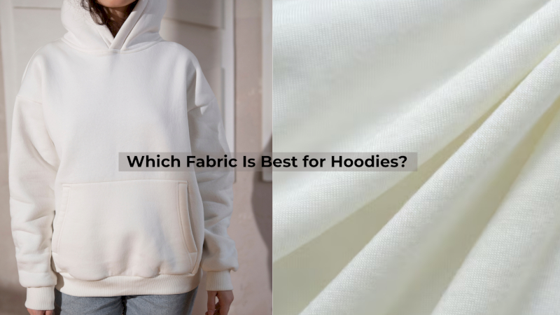 Fabric choice affects hoodie comfort, durability, and quality